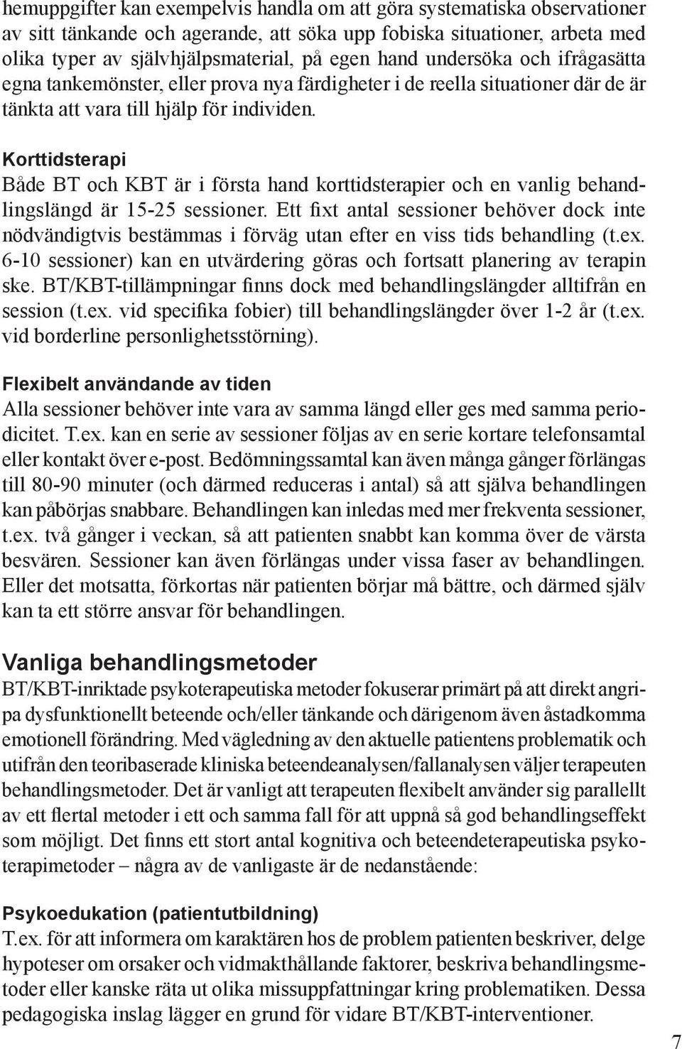 Korttidsterapi Både BT och KBT är i första hand korttidsterapier och en vanlig behandlingslängd är 15-25 sessioner.