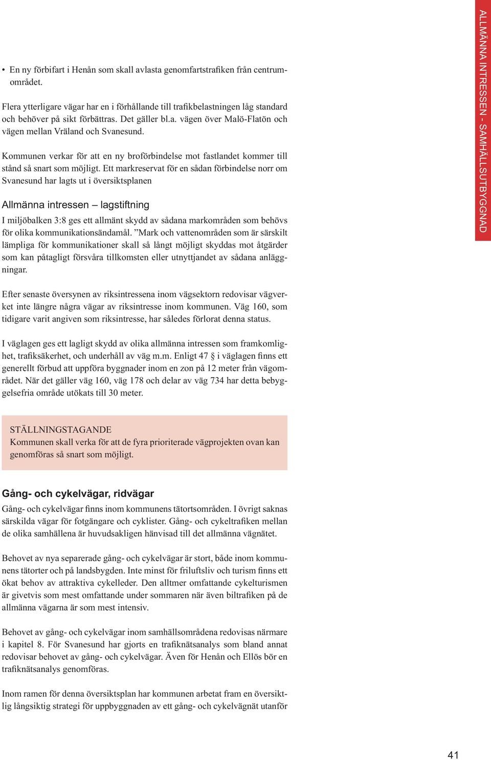 Ett markreservat för en sådan förbindelse norr om Svanesund har lagts ut i översiktsplanen Allmänna intressen lagstiftning I miljöbalken 3:8 ges ett allmänt skydd av sådana markområden som behövs för