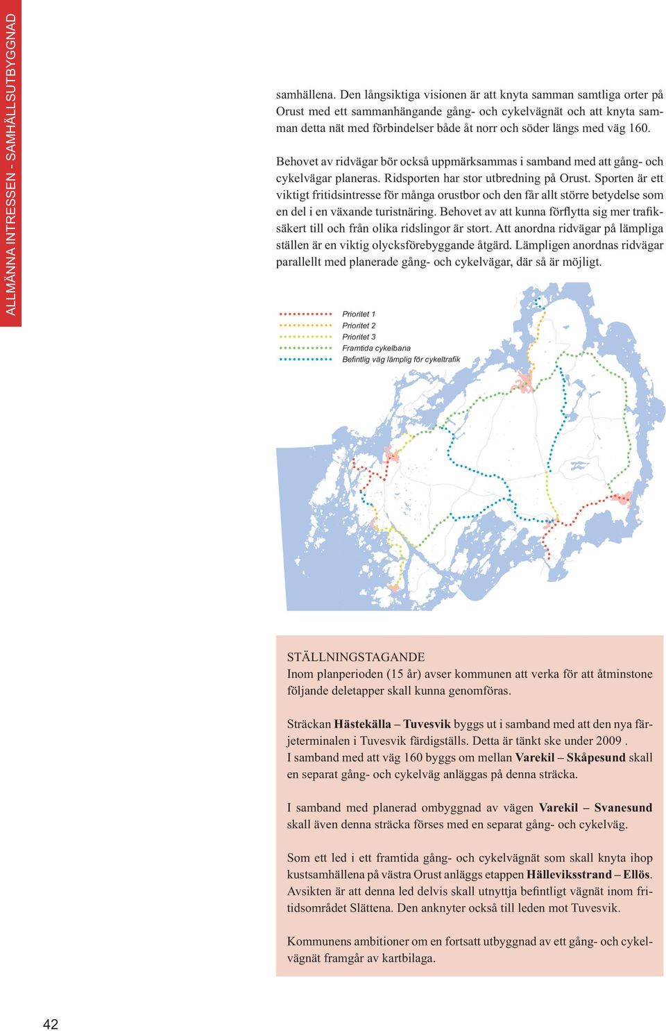 160. Behovet av ridvägar bör också uppmärksammas i samband med att gång- och cykelvägar planeras. Ridsporten har stor utbredning på Orust.