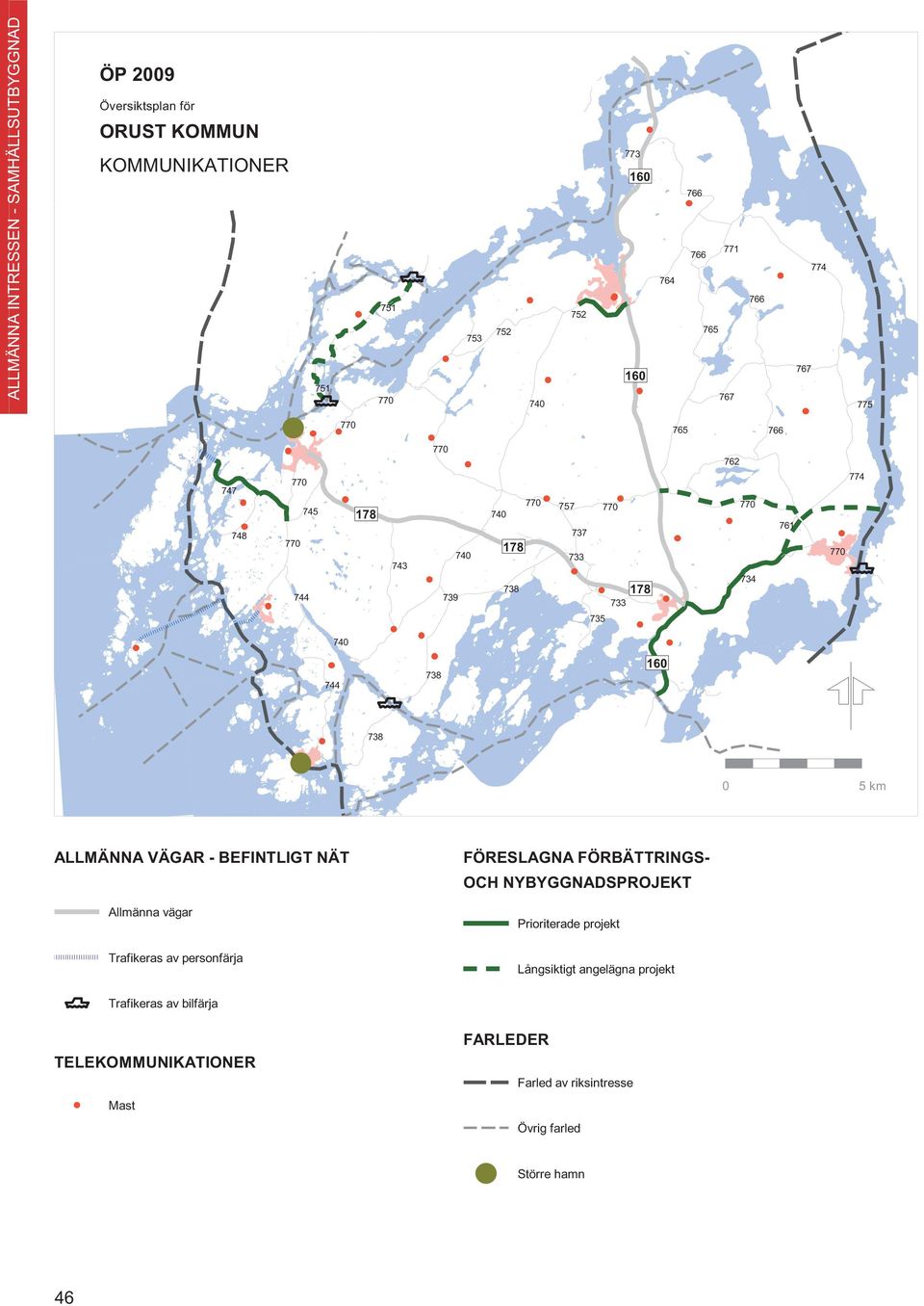 0 5 km ALLMÄNNA VÄGAR - BEFINTLIGT NÄT Allmänna vägar Trafikeras av personfärja FÖRESLAGNA FÖRBÄTTRINGS- OCH NYBYGGNADSPROJEKT Prioriterade