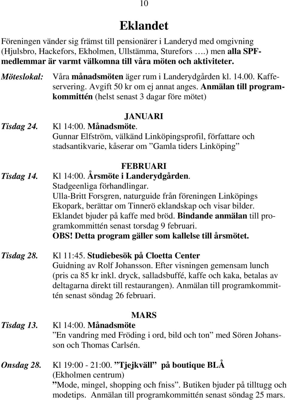 Anmälan till programkommittén (helst senast 3 dagar före mötet) Tisdag 24. Tisdag 14. Tisdag 28. Tisdag 13. Onsdag 28. JANUARI Kl 14:00. Månadsmöte.