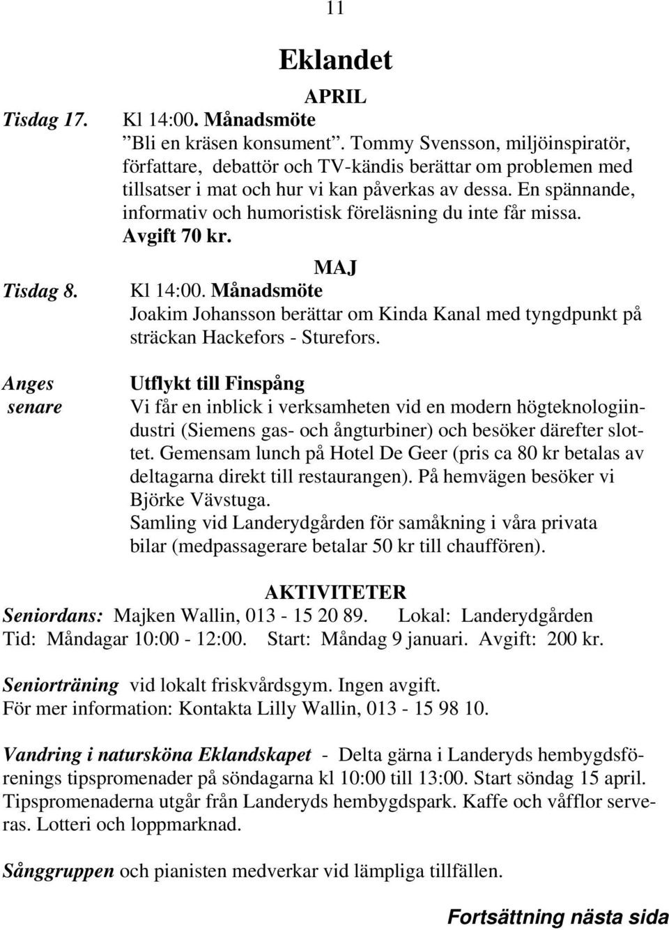 En spännande, informativ och humoristisk föreläsning du inte får missa. Avgift 70 kr. MAJ Kl 14:00.