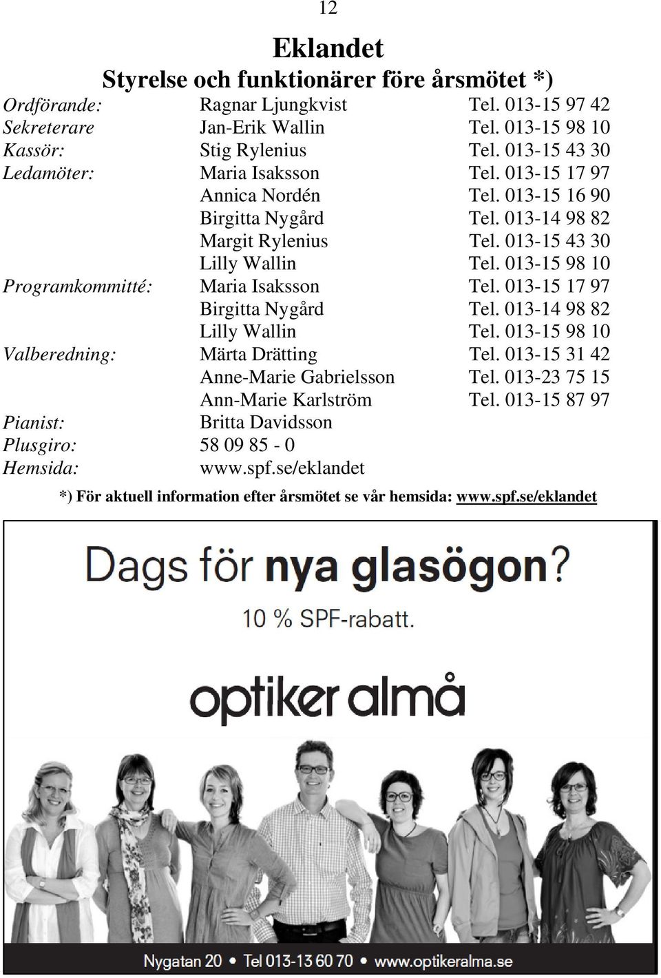 013-15 98 10 Programkommitté: Maria Isaksson Tel. 013-15 17 97 Birgitta Nygård Tel. 013-14 98 82 Lilly Wallin Tel. 013-15 98 10 Valberedning: Märta Drätting Tel.