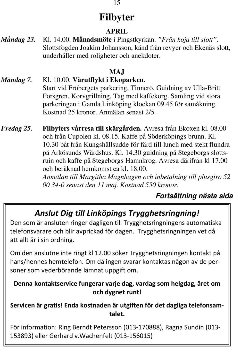 Guidning av Ulla-Britt Forsgren. Korvgrillning. Tag med kaffekorg. Samling vid stora parkeringen i Gamla Linköping klockan 09.45 för samåkning. Kostnad 25 kronor. Anmälan senast 2/5 Fredag 25.