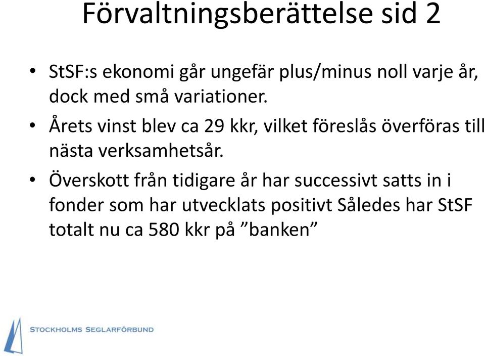 Årets vinst blev ca 29 kkr, vilket föreslås överföras till nästa verksamhetsår.