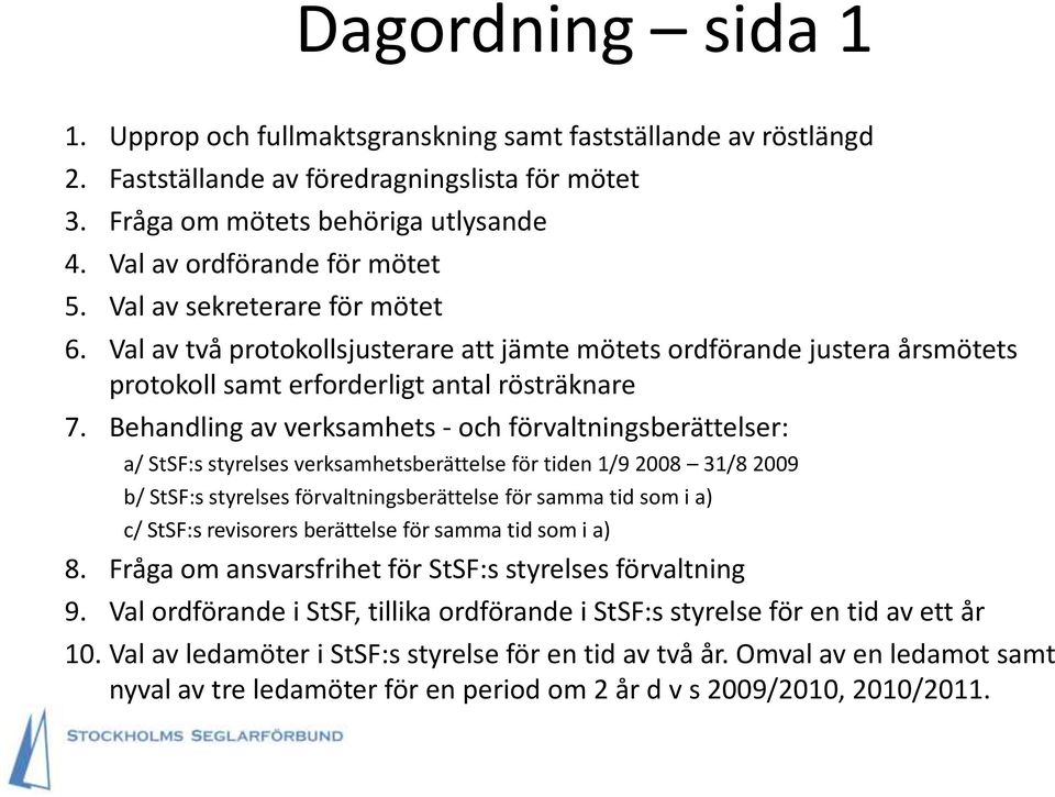 Behandling av verksamhets - och förvaltningsberättelser: a/ StSF:s styrelses verksamhetsberättelse för tiden 1/9 2008 31/8 2009 b/ StSF:s styrelses förvaltningsberättelse för samma tid som i a) c/