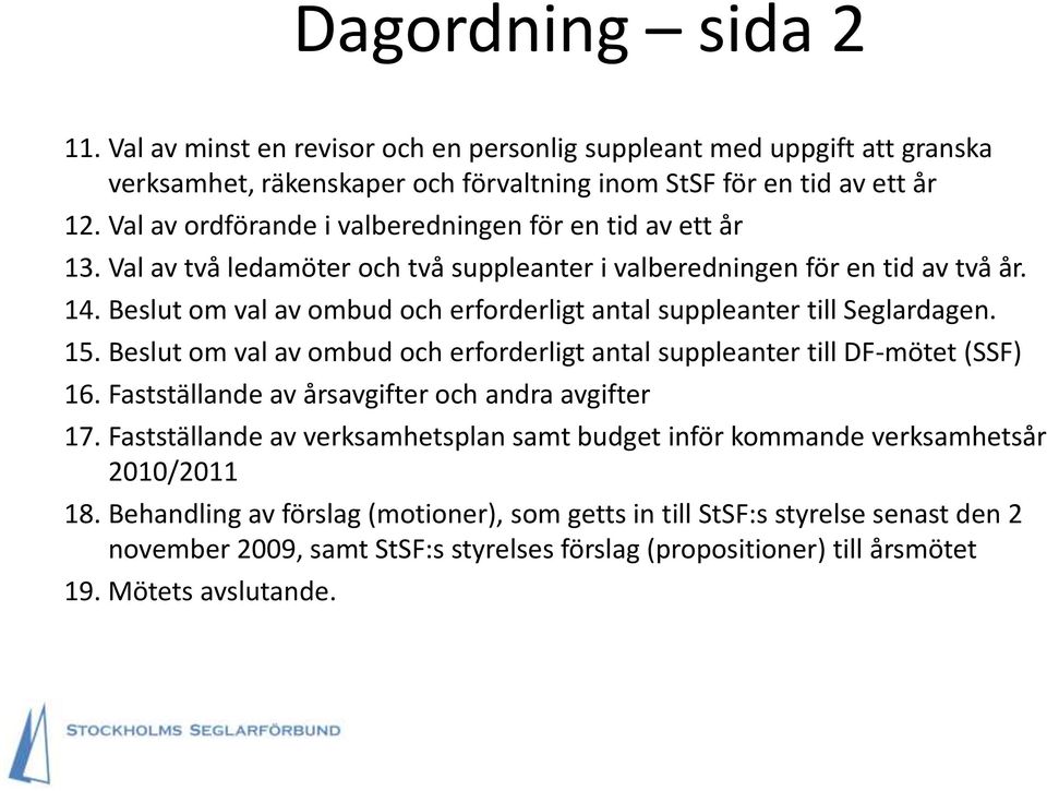 Beslut om val av ombud och erforderligt antal suppleanter till Seglardagen. 15. Beslut om val av ombud och erforderligt antal suppleanter till DF-mötet (SSF) 16.