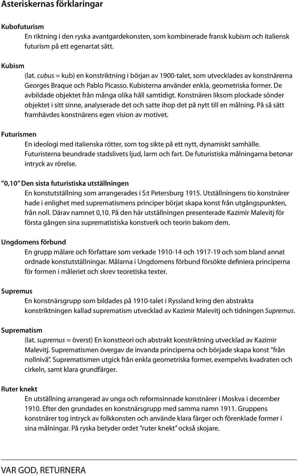 De avbildade objektet från många olika håll samtidigt. Konstnären liksom plockade sönder objektet i sitt sinne, analyserade det och satte ihop det på nytt till en målning.