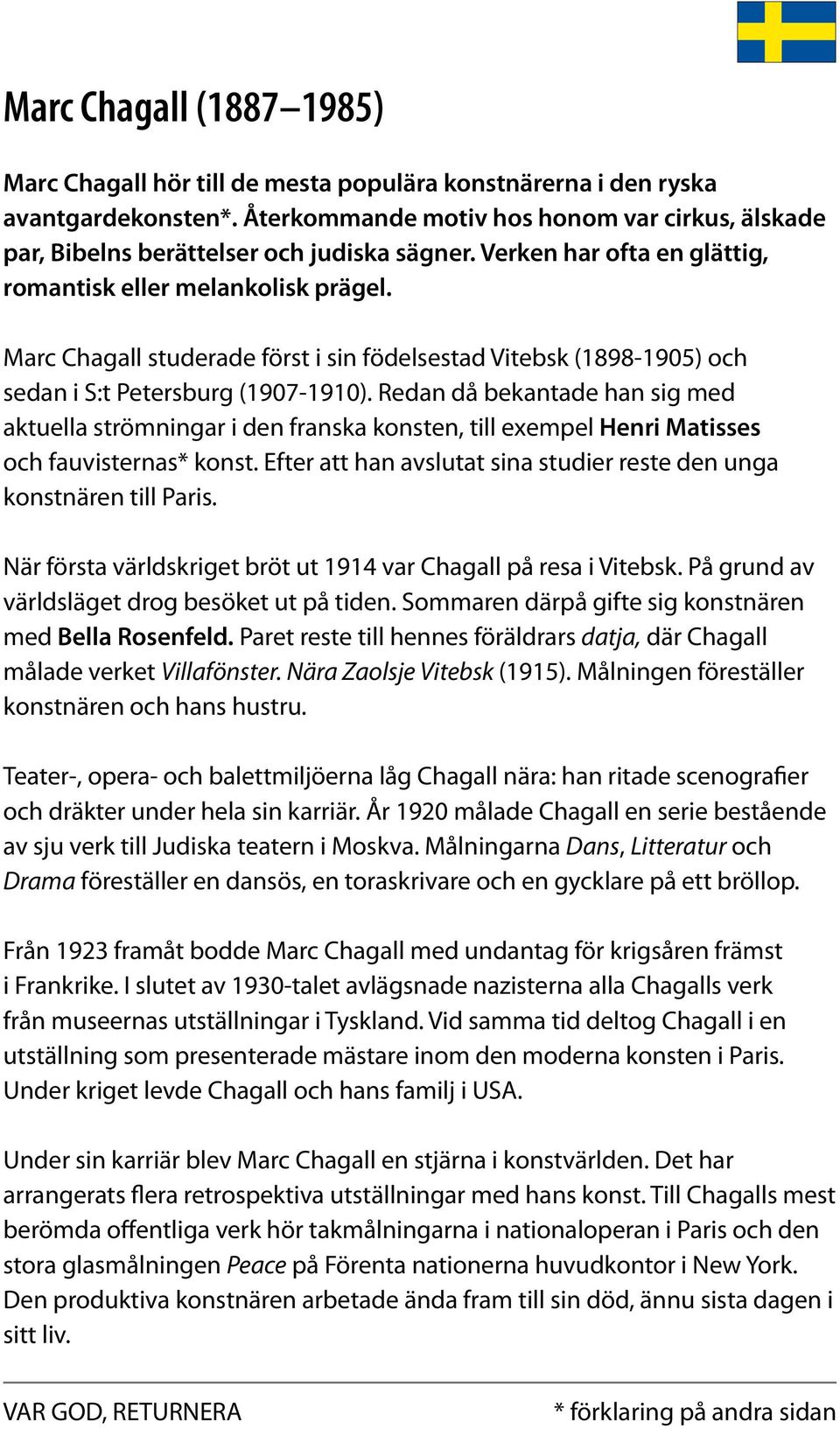 Marc Chagall studerade först i sin födelsestad Vitebsk (1898-1905) och sedan i S:t Petersburg (1907-1910).