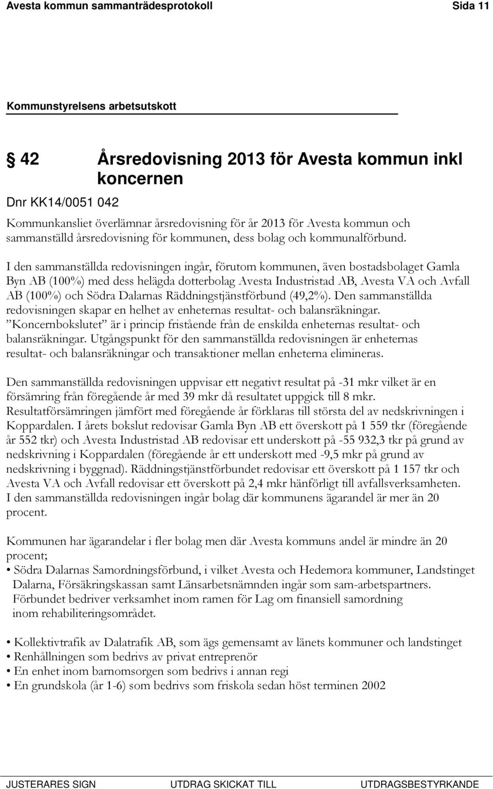 I den sammanställda redovisningen ingår, förutom kommunen, även bostadsbolaget Gamla Byn AB (100%) med dess helägda dotterbolag Avesta Industristad AB, Avesta VA och Avfall AB (100%) och Södra