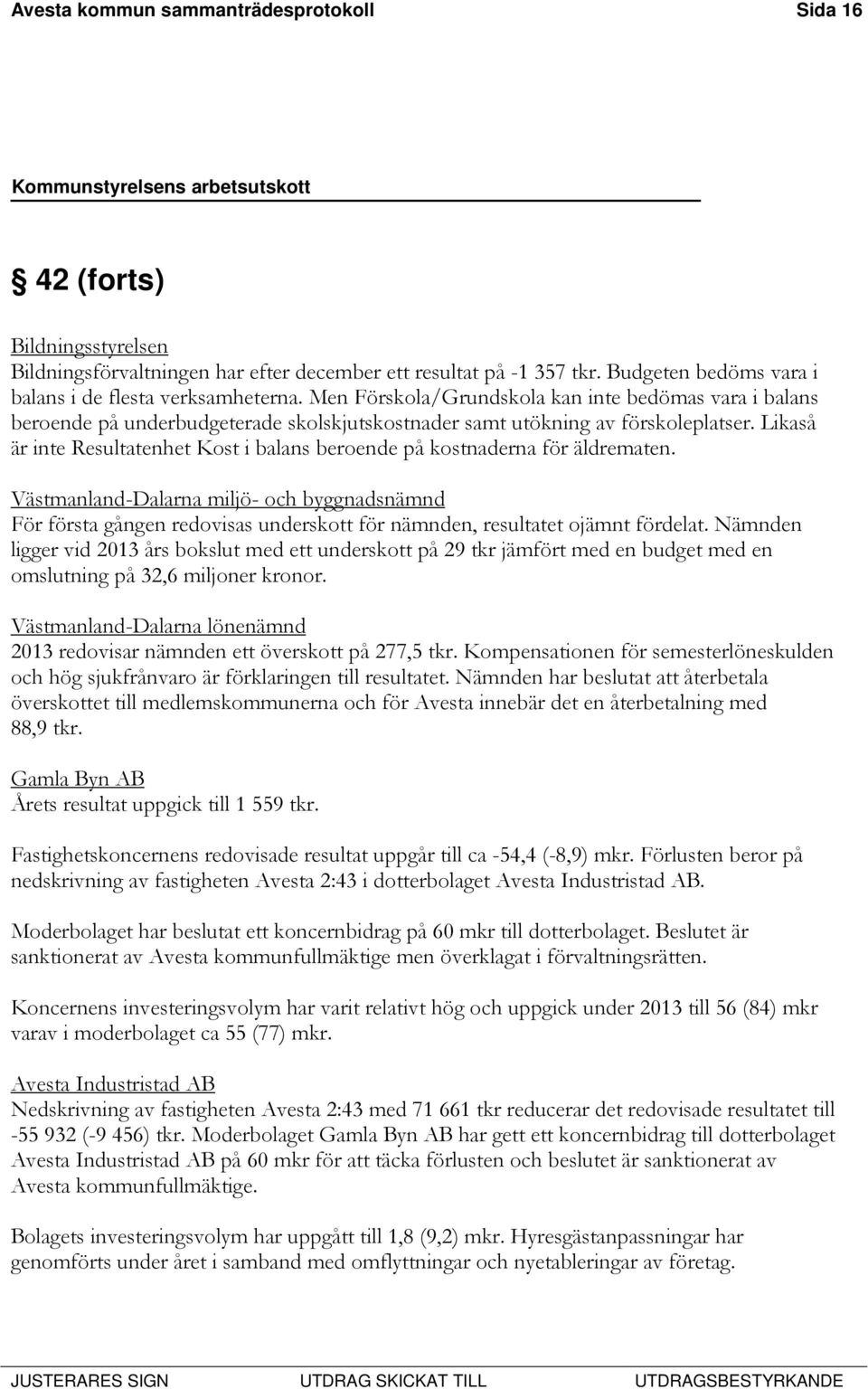 Likaså är inte Resultatenhet Kost i balans beroende på kostnaderna för äldrematen.