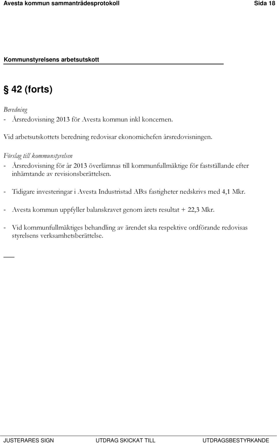 Förslag till kommunstyrelsen - Årsredovisning för år 2013 överlämnas till kommunfullmäktige för fastställande efter inhämtande av revisionsberättelsen.