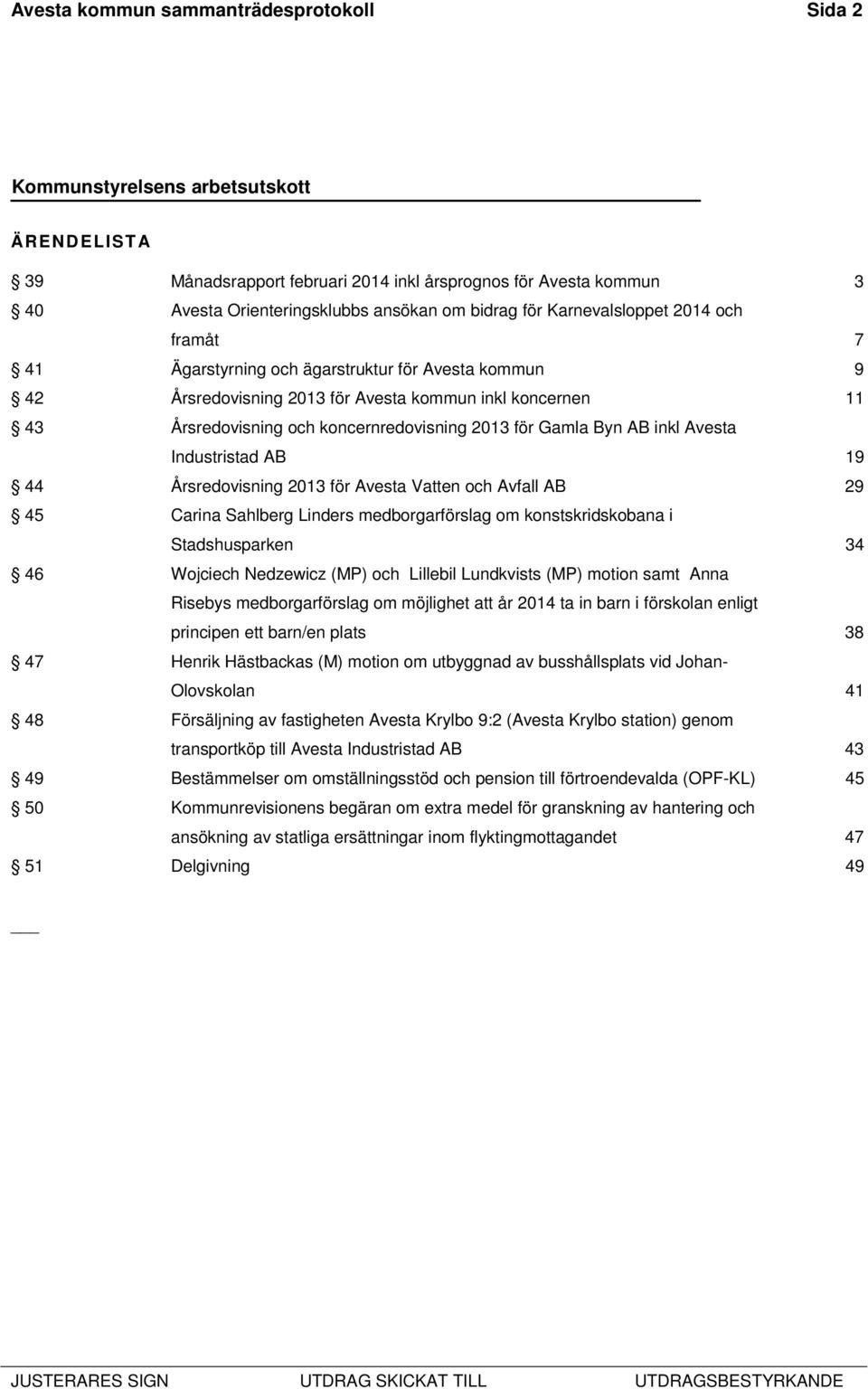 Industristad AB 19 44 Årsredovisning 2013 för Avesta Vatten och Avfall AB 29 45 Carina Sahlberg Linders medborgarförslag om konstskridskobana i Stadshusparken 34 46 Wojciech Nedzewicz (MP) och