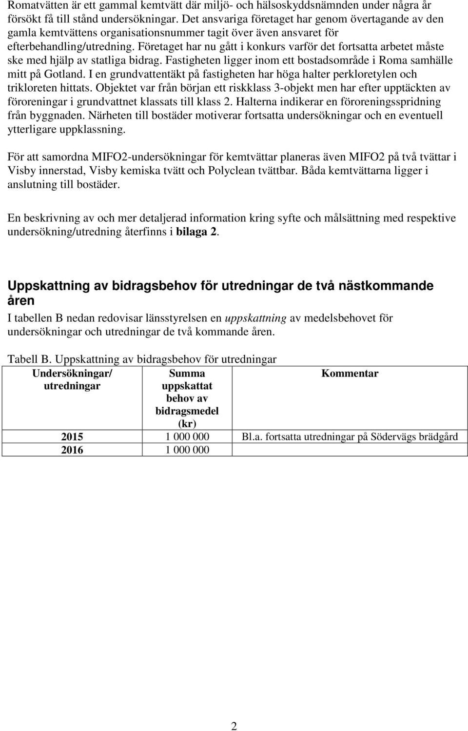 Företaget har nu gått i konkurs varför det fortsatta arbetet måste ske med hjälp av statliga bidrag. Fastigheten ligger inom ett bostadsområde i Roma samhälle mitt på Gotland.