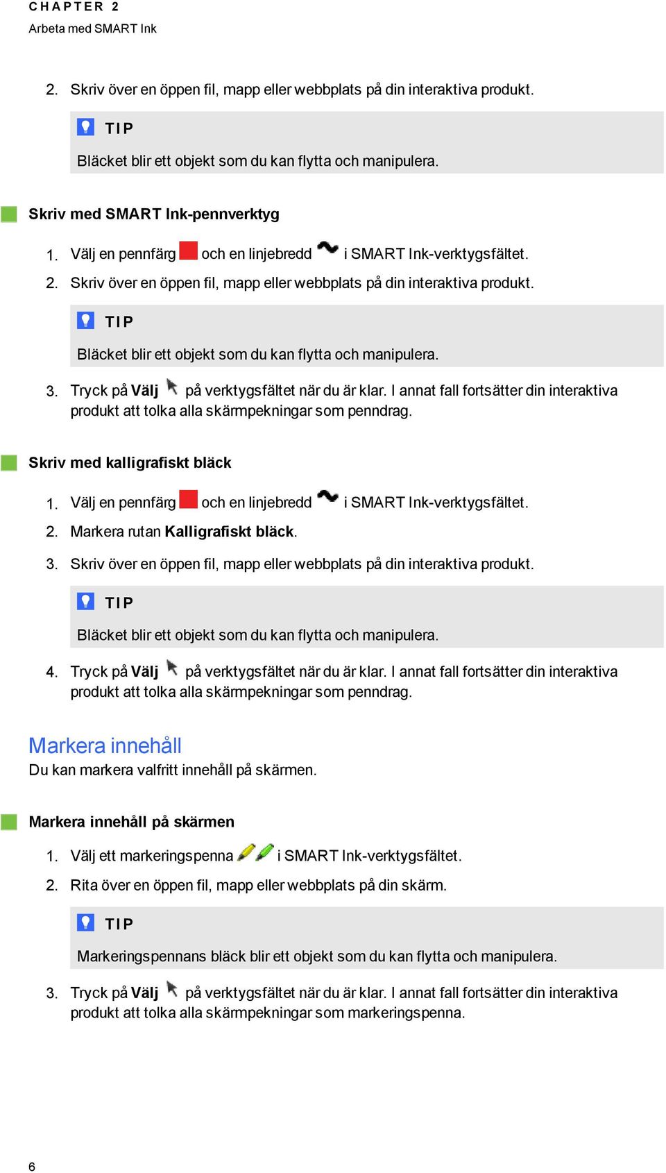 T I P Bläcket blir ett objekt som du kan flytta och manipulera. 3. Tryck på Välj på verktysfältet när du är klar.