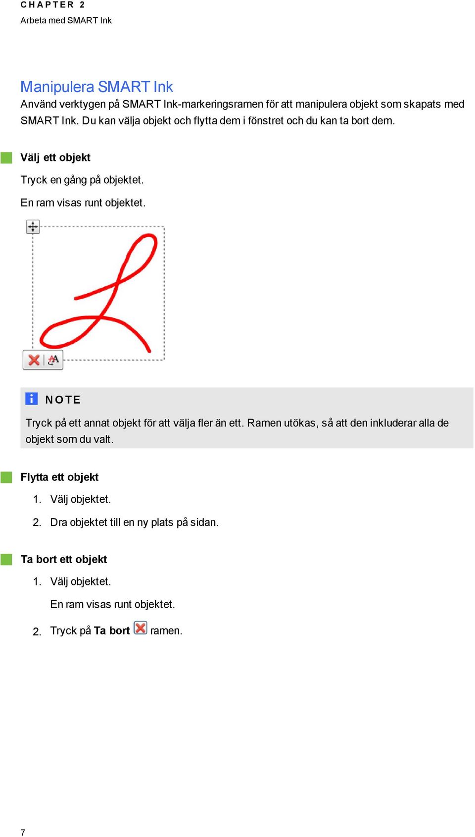 En ram visas runt objektet. N OT E Tryck på ett annat objekt för att välja fler än ett.