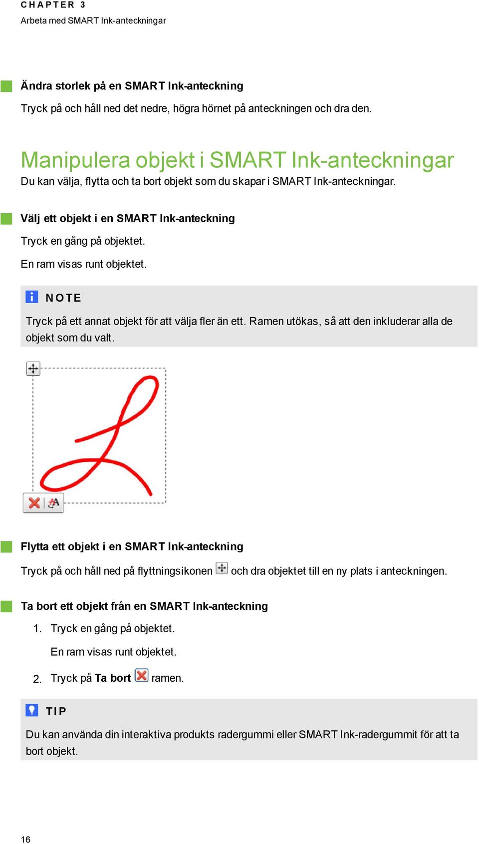 En ram visas runt objektet. N OT E Tryck på ett annat objekt för att välja fler än ett. Ramen utökas, så att den inkluderar alla de objekt som du valt.