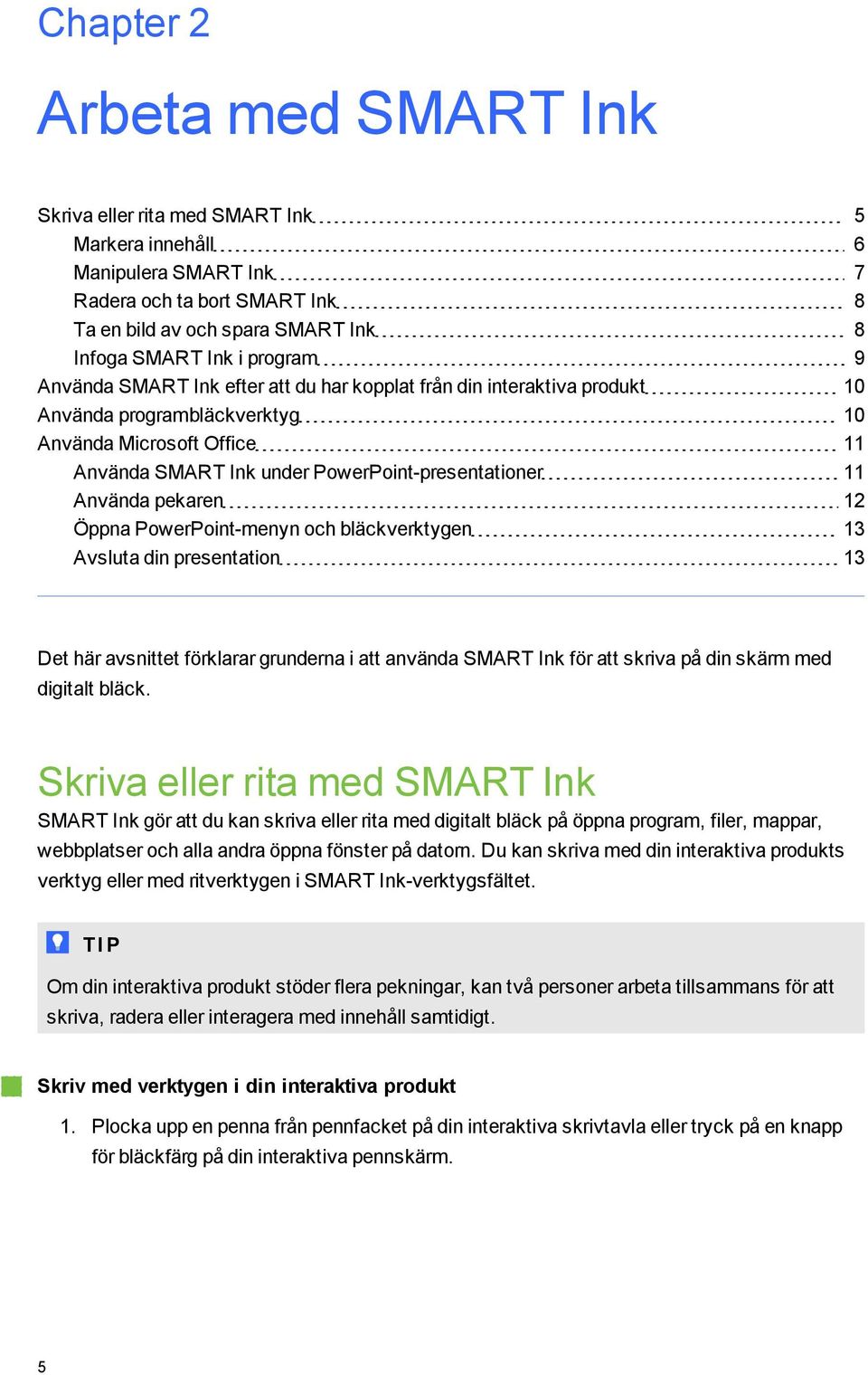 pekaren 12 Öppna PowerPoint-menyn och bläckverktyen 13 Avsluta din presentation 13 Det här avsnittet förklarar runderna i att använda SMART Ink för att skriva på din skärm med diitalt bläck.