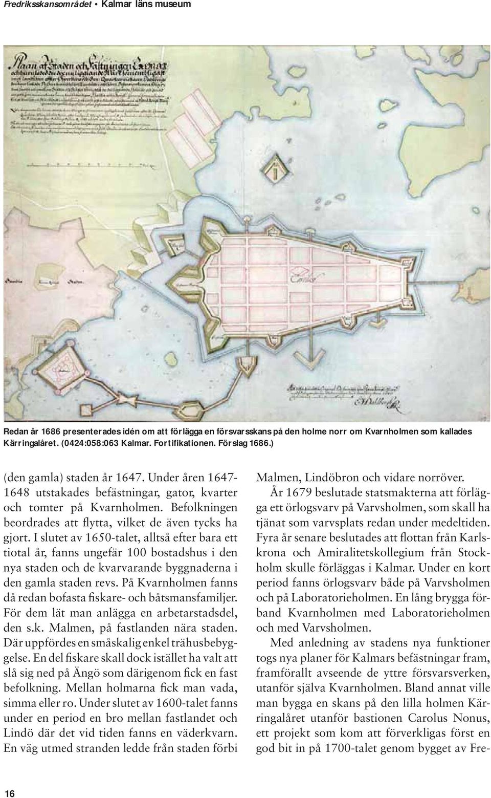 I slutet av 1650-talet, alltså efter bara ett tiotal år, fanns ungefär 100 bostadshus i den nya staden och de kvarvarande byggnaderna i den gamla staden revs.