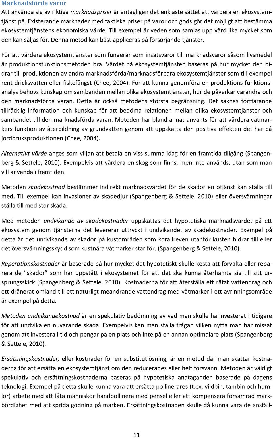 Till exempel är veden som samlas upp värd lika mycket som den kan säljas för. Denna metod kan bäst appliceras på försörjande tjänster.