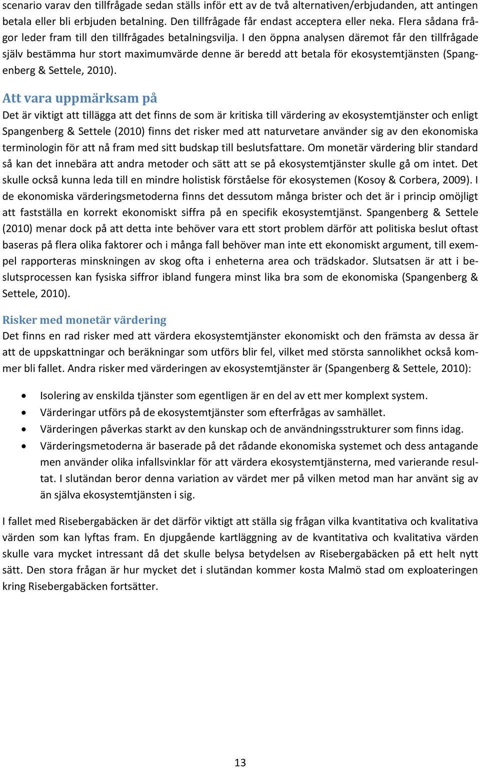 I den öppna analysen däremot får den tillfrågade själv bestämma hur stort maximumvärde denne är beredd att betala för ekosystemtjänsten (Spangenberg & Settele, 2010).