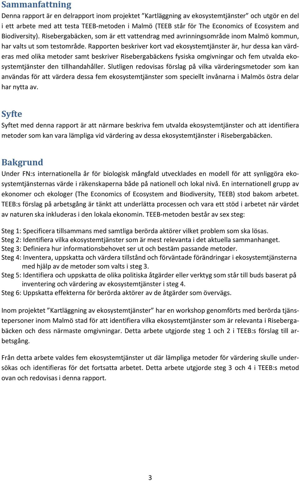 Rapporten beskriver kort vad ekosystemtjänster är, hur dessa kan värderas med olika metoder samt beskriver Risebergabäckens fysiska omgivningar och fem utvalda ekosystemtjänster den tillhandahåller.