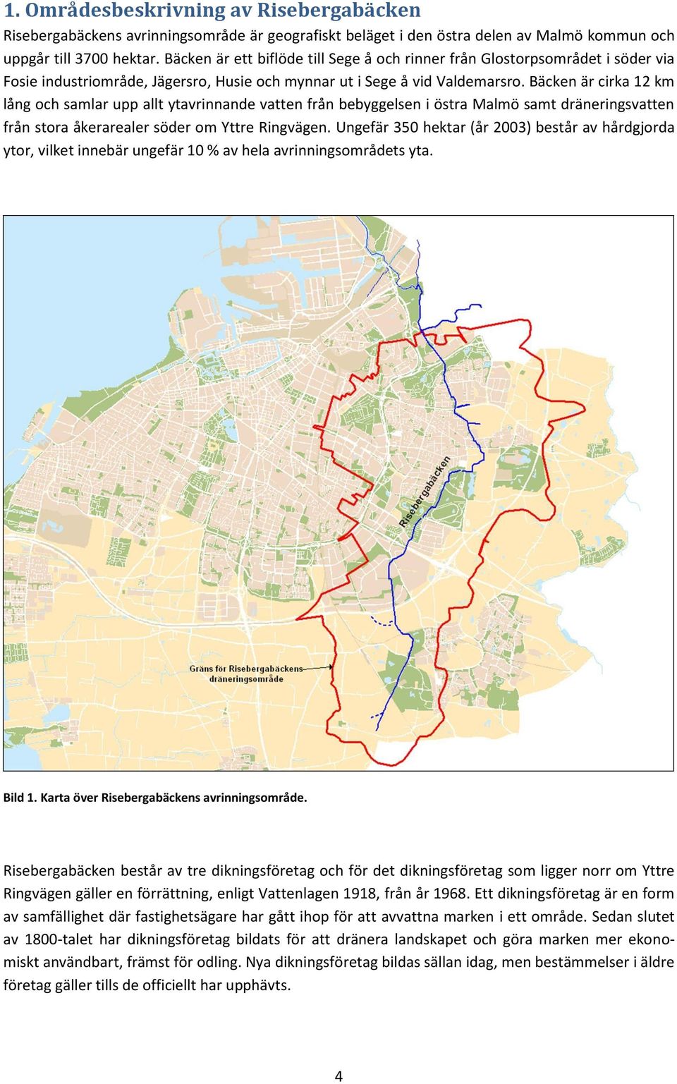 Bäcken är cirka 12 km lång och samlar upp allt ytavrinnande vatten från bebyggelsen i östra Malmö samt dräneringsvatten från stora åkerarealer söder om Yttre Ringvägen.