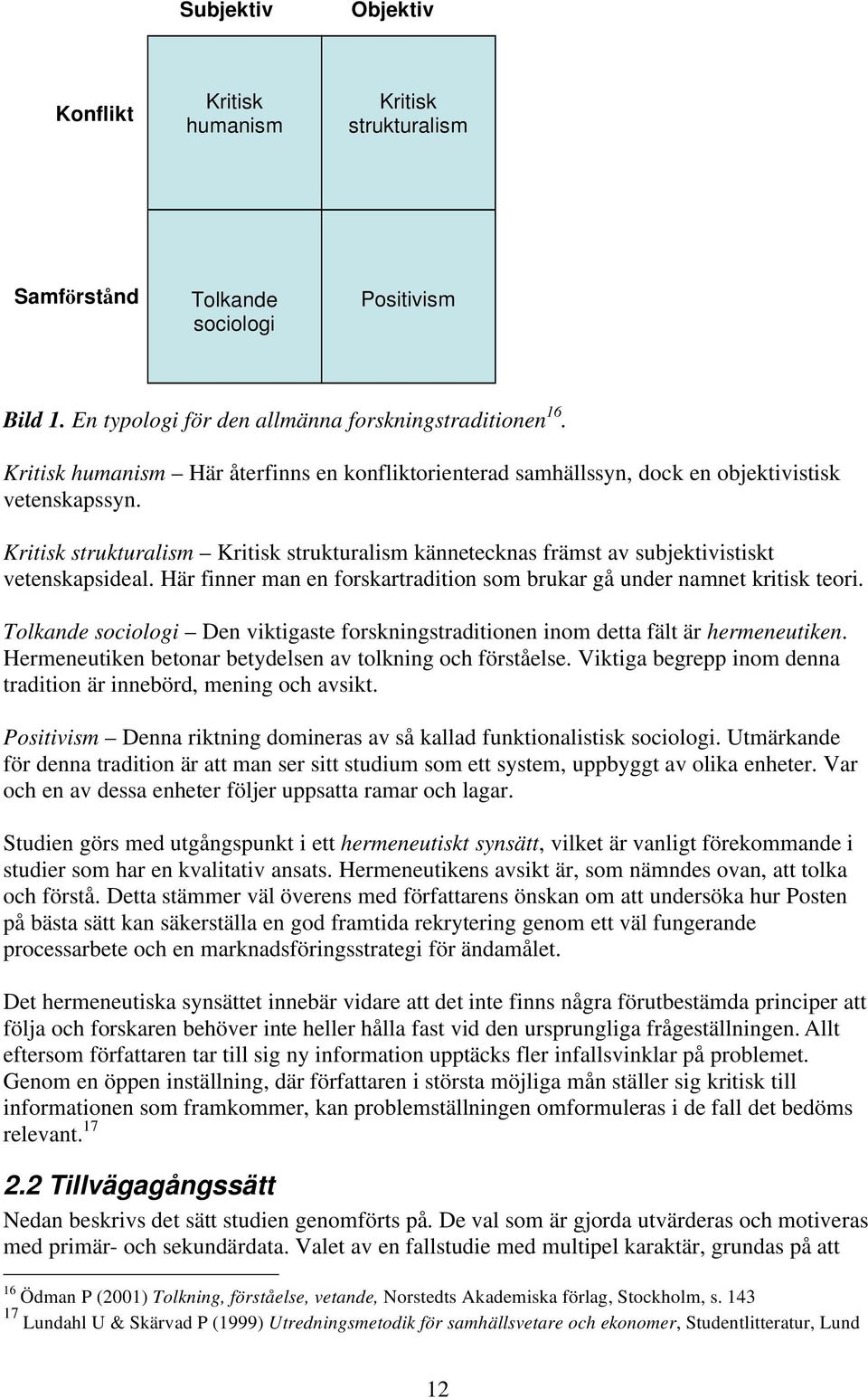 Kritisk strukturalism Kritisk strukturalism kännetecknas främst av subjektivistiskt vetenskapsideal. Här finner man en forskartradition som brukar gå under namnet kritisk teori.