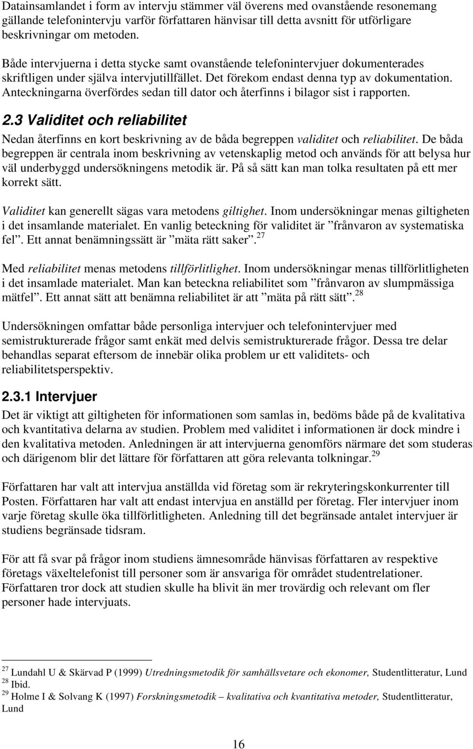 Anteckningarna överfördes sedan till dator och återfinns i bilagor sist i rapporten. 2.3 Validitet och reliabilitet Nedan återfinns en kort beskrivning av de båda begreppen validitet och reliabilitet.