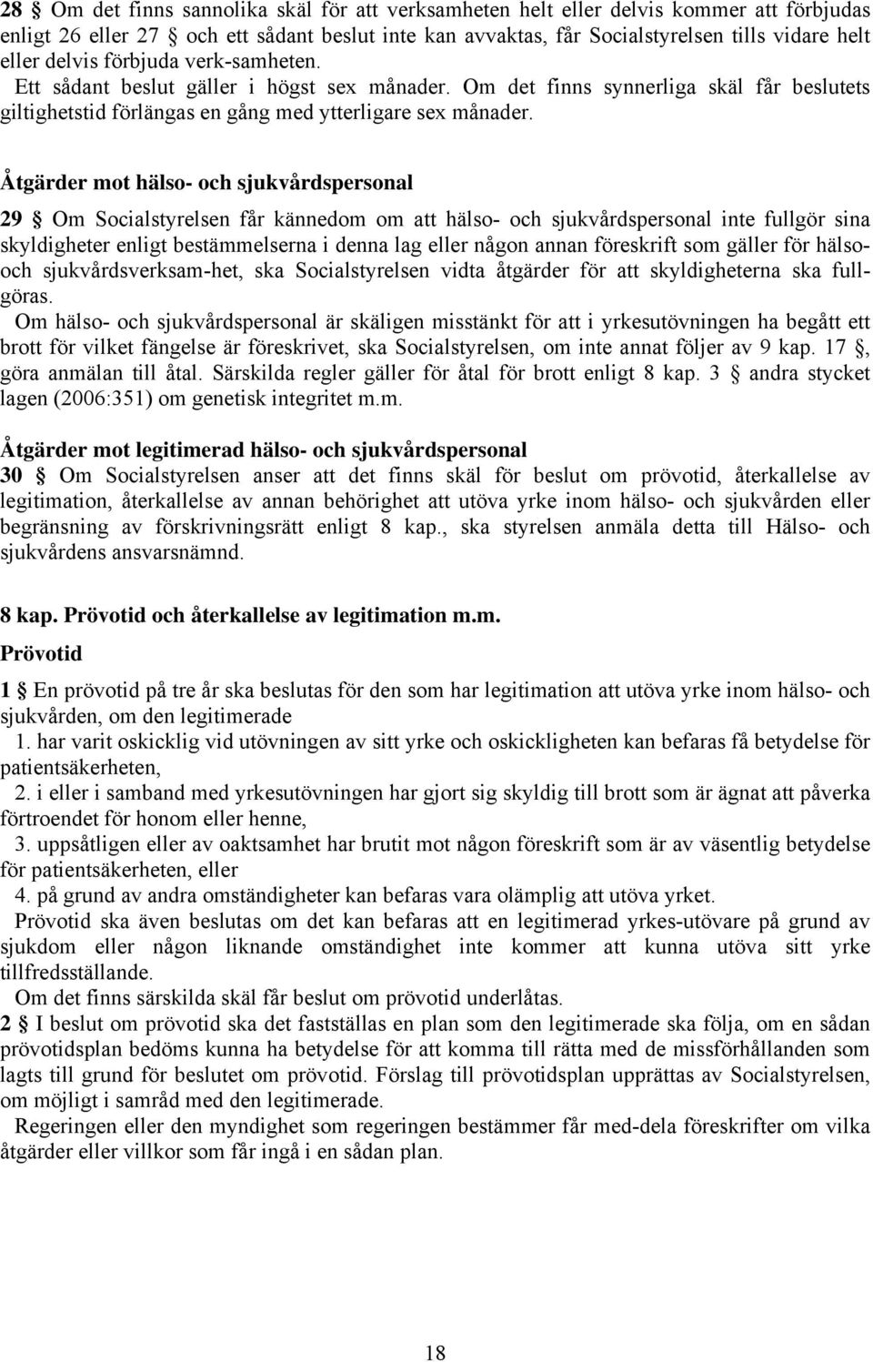 Åtgärder mot hälso- och sjukvårdspersonal 29 Om Socialstyrelsen får kännedom om att hälso- och sjukvårdspersonal inte fullgör sina skyldigheter enligt bestämmelserna i denna lag eller någon annan