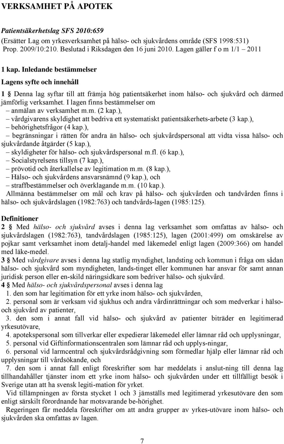 I lagen finns bestämmelser om anmälan av verksamhet m.m. (2 kap.), vårdgivarens skyldighet att bedriva ett systematiskt patientsäkerhets-arbete (3 kap.), behörighetsfrågor (4 kap.