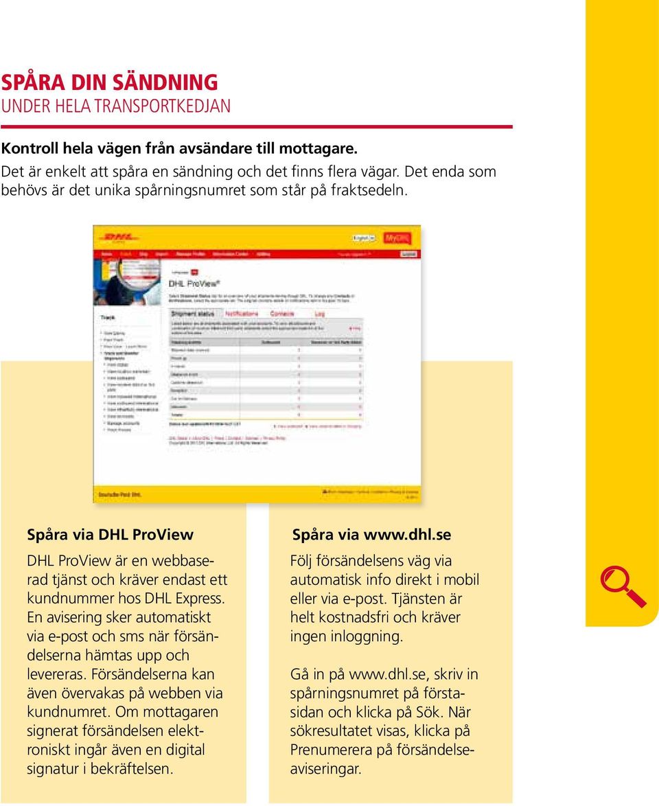 En avisering sker automatiskt via e-post och sms när försändelserna hämtas upp och levereras. Försändelserna kan även övervakas på webben via kundnumret.