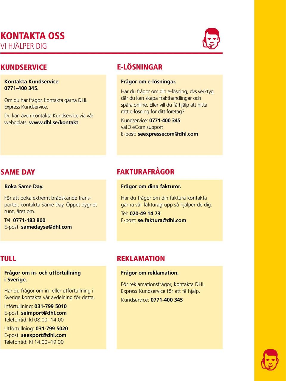 Eller vill du få hjälp att hitta rätt e-lösning för ditt företag? Kundservice: 0771-400 345 val 3 ecom support E-post: seexpressecom@dhl.com SAME DAY Boka Same Day.