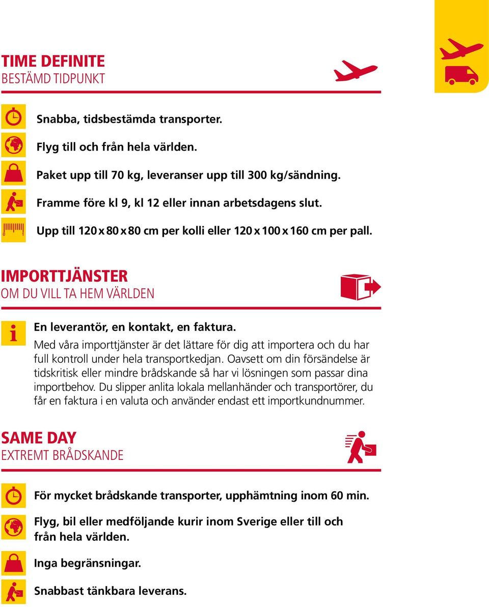 IMPORTTJÄNSTER OM DU VILL TA HEM VÄRLDEN En leverantör, en kontakt, en faktura. Med våra importtjänster är det lättare för dig att importera och du har full kontroll under hela transportkedjan.