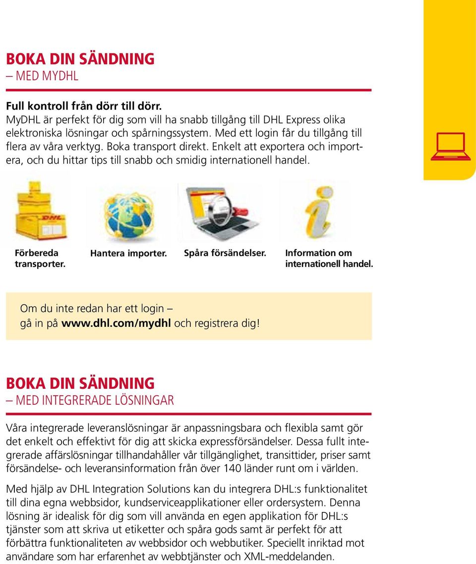 Förbereda transporter. Hantera importer. Spåra försändelser. Information om internationell handel. Om du inte redan har ett login gå in på www.dhl.com/mydhl och registrera dig!