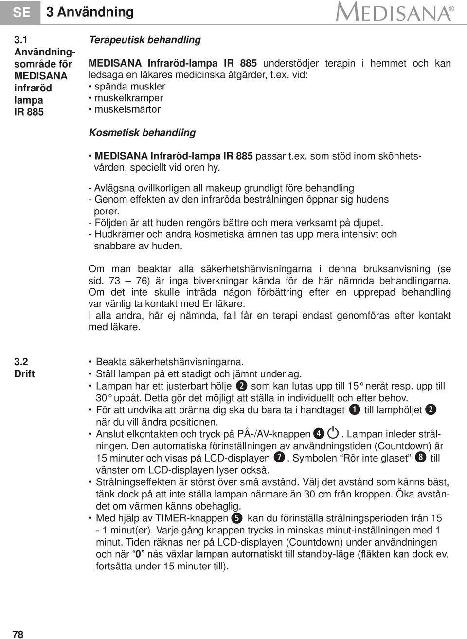 vid spända muskler muskelkramper muskelsmärtor Kosmetisk behandling MEDISANA Infraröd-lampa IR 885 passar t.ex. som stöd inom skönhetsvården, speciellt vid oren hy.