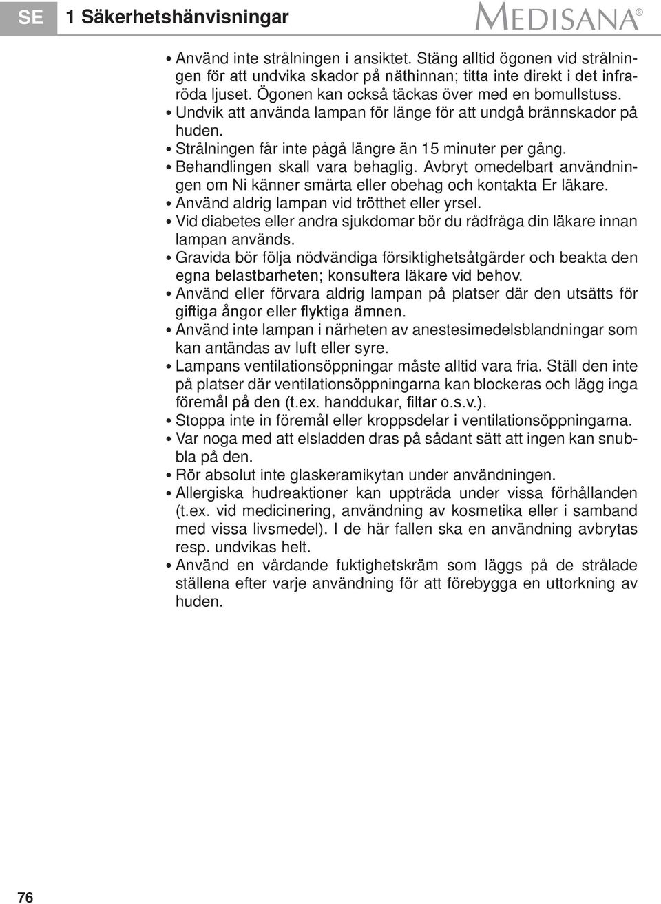 Behandlingen skall vara behaglig. Avbryt omedelbart användningen om Ni känner smärta eller obehag och kontakta Er läkare. Använd aldrig lampan vid trötthet eller yrsel.