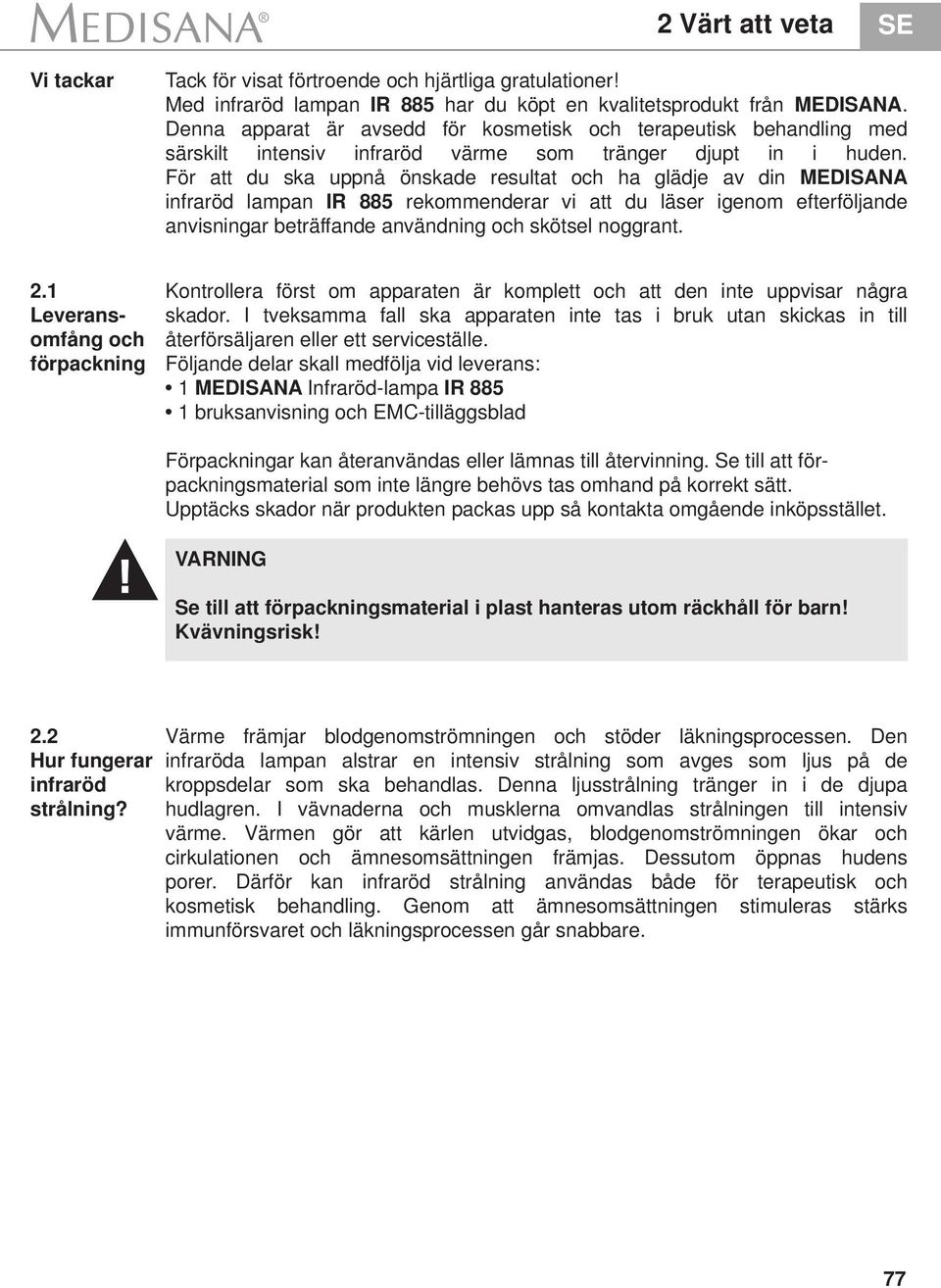 För att du ska uppnå önskade resultat och ha glädje av din MEDISANA infraröd lampan IR 885 rekommenderar vi att du läser igenom efterföljande anvisningar beträffande användning och skötsel noggrant.
