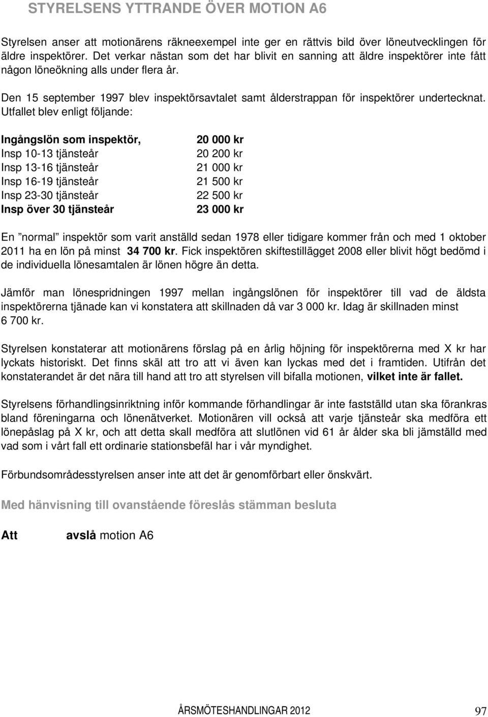 Den 15 september 1997 blev inspektörsavtalet samt ålderstrappan för inspektörer undertecknat.