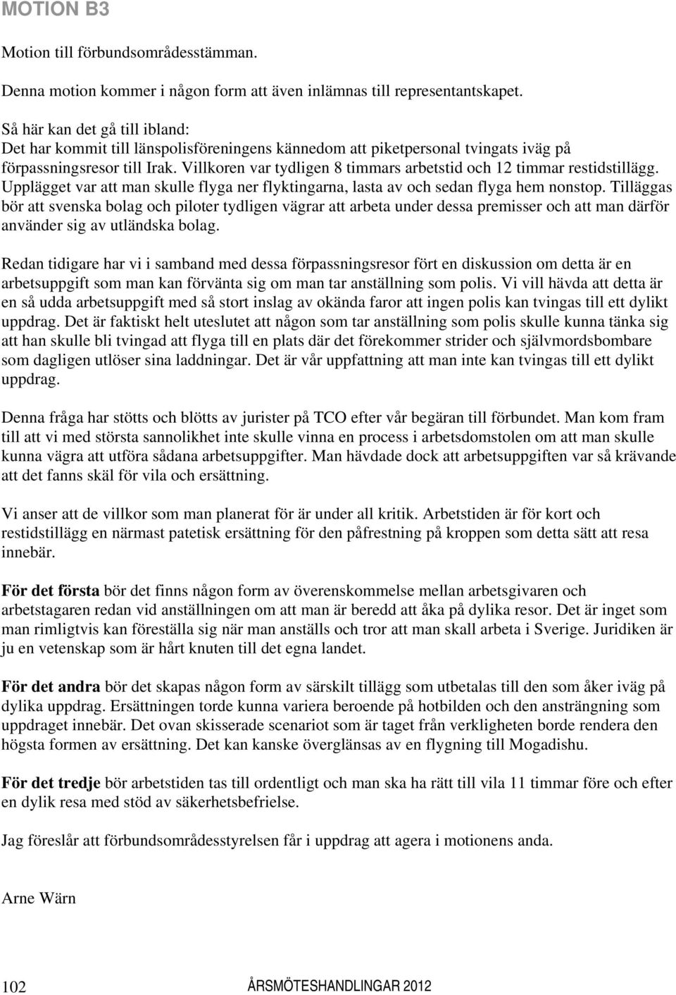 Villkoren var tydligen 8 timmars arbetstid och 12 timmar restidstillägg. Upplägget var att man skulle flyga ner flyktingarna, lasta av och sedan flyga hem nonstop.