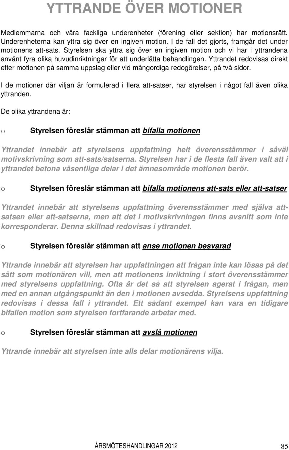 Yttrandet redovisas direkt efter motionen på samma uppslag eller vid mångordiga redogörelser, på två sidor.