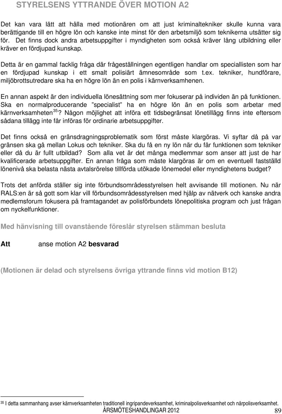 Detta är en gammal facklig fråga där frågeställningen egentligen handlar om speciallisten som har en fördjupad kunskap i ett smalt polisiärt ämnesområde som t.ex.