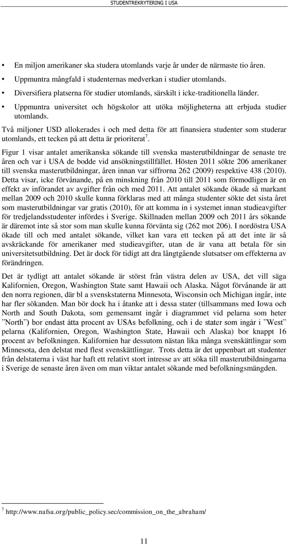 Två miljoner USD allokerades i och med detta för att finansiera studenter som studerar utomlands, ett tecken på att detta är prioriterat 7.