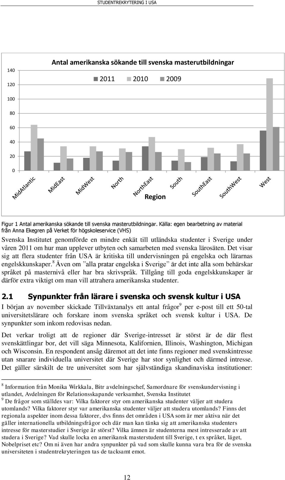 upplever utbyten och samarbeten med svenska lärosäten. Det visar sig att flera studenter från USA är kritiska till undervisningen på engelska och lärarnas engelskkunskaper.