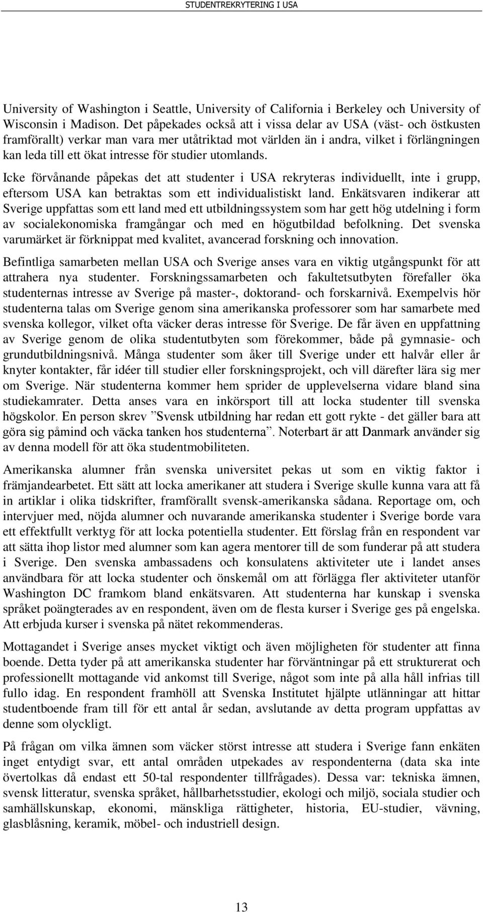 studier utomlands. Icke förvånande påpekas det att studenter i USA rekryteras individuellt, inte i grupp, eftersom USA kan betraktas som ett individualistiskt land.
