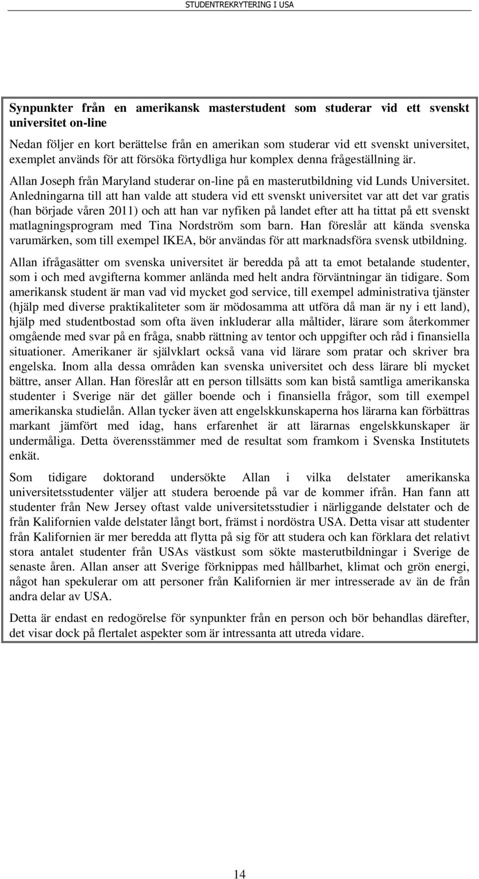 Anledningarna till att han valde att studera vid ett svenskt universitet var att det var gratis (han började våren 2011) och att han var nyfiken på landet efter att ha tittat på ett svenskt
