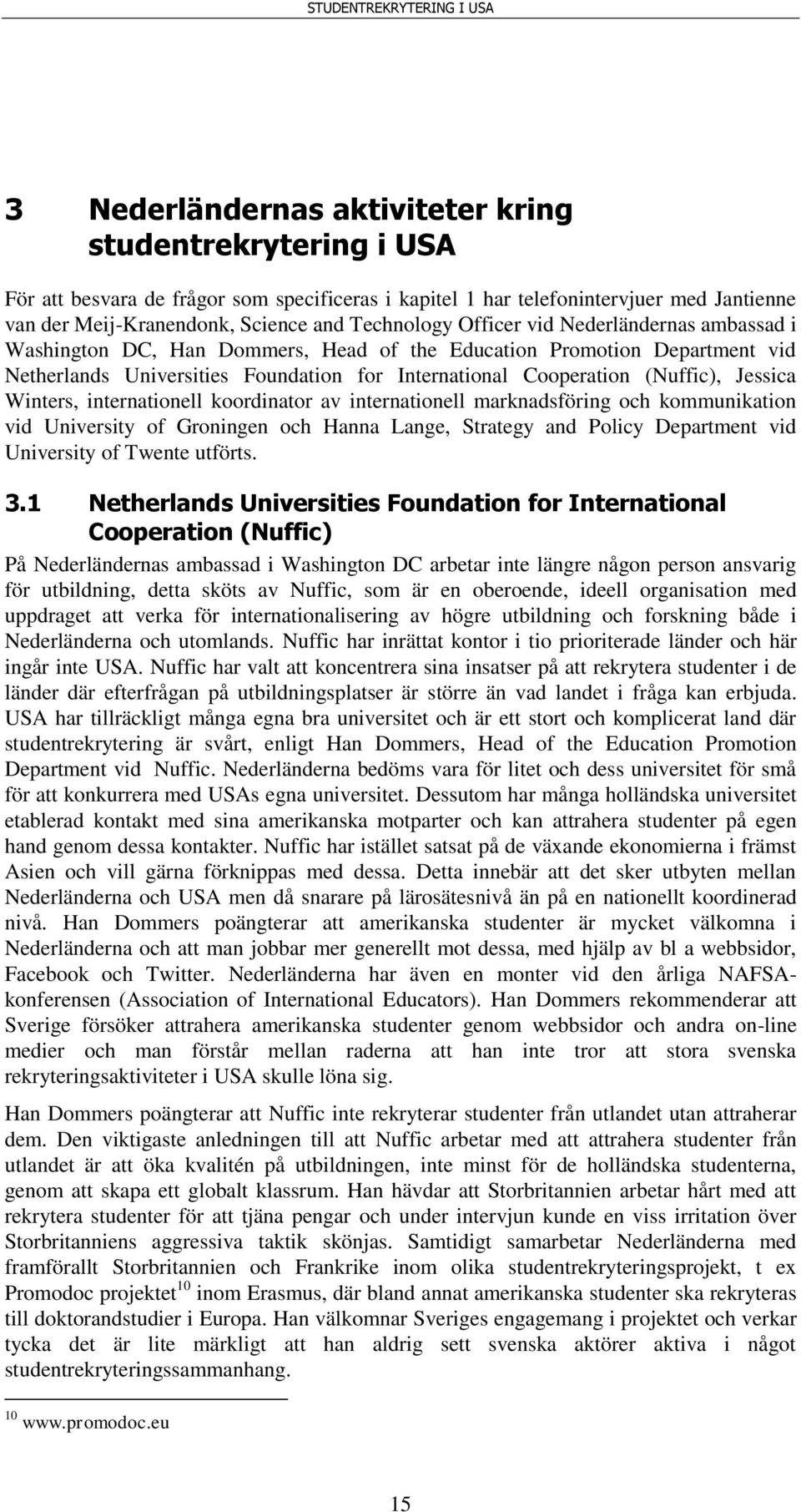 Winters, internationell koordinator av internationell marknadsföring och kommunikation vid University of Groningen och Hanna Lange, Strategy and Policy Department vid University of Twente utförts. 3.