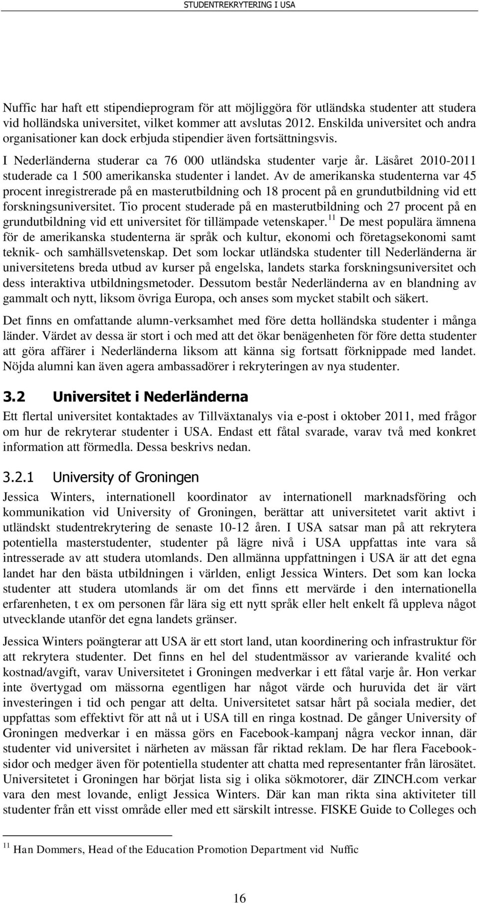 Läsåret 2010-2011 studerade ca 1 500 amerikanska studenter i landet.