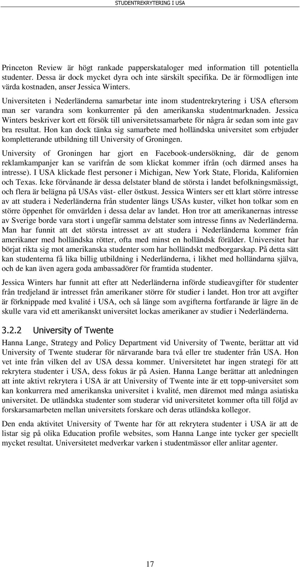 Universiteten i Nederländerna samarbetar inte inom studentrekrytering i USA eftersom man ser varandra som konkurrenter på den amerikanska studentmarknaden.