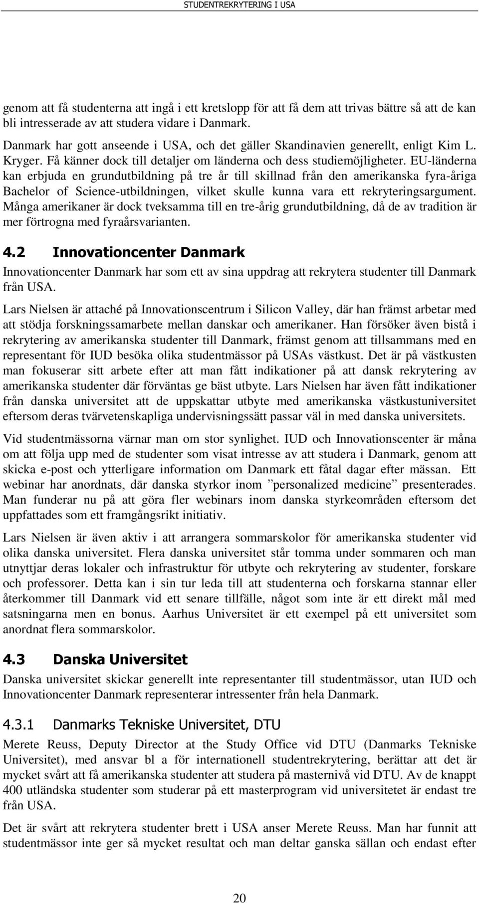 EU-länderna kan erbjuda en grundutbildning på tre år till skillnad från den amerikanska fyra-åriga Bachelor of Science-utbildningen, vilket skulle kunna vara ett rekryteringsargument.